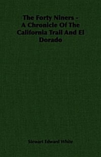 The Forty Niners - A Chronicle Of The California Trail And El Dorado (Paperback)