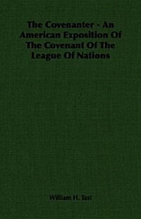 The Covenanter - An American Exposition Of The Covenant Of The League Of Nations (Paperback)