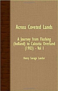 Across Coveted Lands - A Journey From Flushing (Holland) To Calcutta Overland (1903) - Vol I (Paperback)