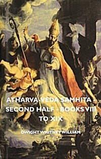 Atharva-Veda Samhita - Second Half - Books Viii To Xix (Paperback)