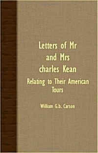 Letters Of Mr. And Mrs. Charles Kean - Relating To Their American Tours (Paperback)