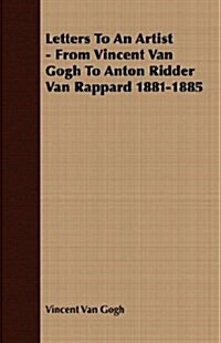 Letters To An Artist - From Vincent Van Gogh To Anton Ridder Van Rappard 1881-1885 (Paperback)