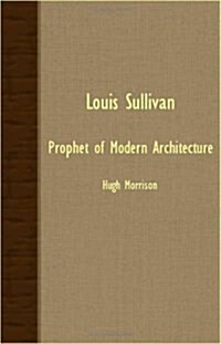 Louis Sullivan - Prophet Of Modern Architecture (Paperback)