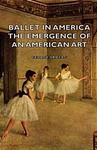 Ballet In America - The Emergence Of An American Art (Paperback)