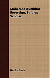 Maharana Kumbha : Sovereign, Soldier, Scholar (Paperback)