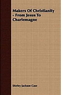 Makers Of Christianity - From Jesus To Charlemagne (Paperback)