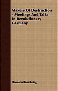 Makers Of Destruction - Meetings And Talks In Revolutionary Germany (Paperback)