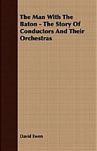 The Man With The Baton - The Story Of Conductors And Their Orchestras (Paperback)