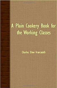 A Plain Cookery Book for the Working Classes (Paperback)