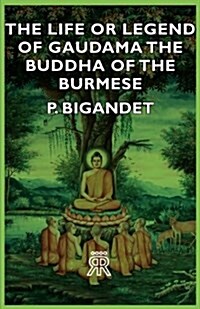 The Life Or Legend Of Gaudama - The Buddha Of The Burmese (Paperback)