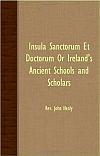 Insula Sanctorum Et Doctorum Or Irelands Ancient Schools And Scholars (Paperback)