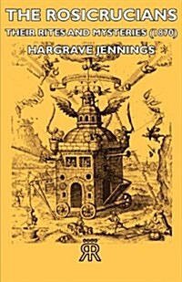 The Rosicrucians - Their Rites And Mysteries (1870) (Paperback)