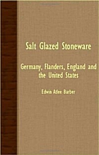 Salt Glazed Stoneware - Germany, Flanders, England And The United States (Paperback)