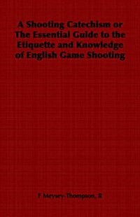 A Shooting Catechism or The Essential Guide to the Etiquette and Knowledge of English Game Shooting (Paperback)