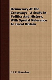 Democracy At The Crossways - A Study In Politics And History, With Special Reference To Great Britain (Paperback)