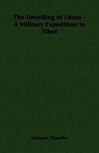 The Unveiling of Lhasa - A Military Expedition to Tibet (Paperback)