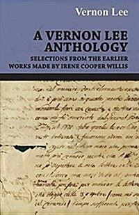 A Vernon Lee Anthology - Selections from the Earlier Works Made by Irene Cooper Willis (Paperback)