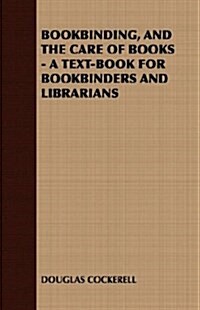 Bookbinding, and the Care of Books - A Text-Book for Bookbinders and Librarians (Paperback)