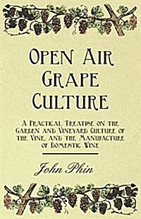 Open Air Grape Culture - A Practical Treatise On The Garden And Vineyard Culture Of The Vine - And The Manufacture Of Domestic Wine (Paperback)