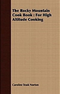 The Rocky Mountain Cook Book : For High Altitude Cooking (Paperback)