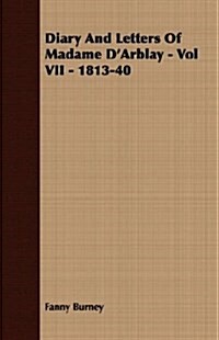 Diary And Letters Of Madame DArblay - Vol VII - 1813-40 (Paperback)