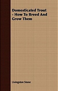 Domesticated Trout - How To Breed And Grow Them (Paperback)