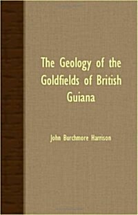 The Geology Of The Goldfields Of British Guiana (Paperback)