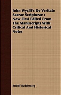 John Wyclifs De Veritate Sacrae Scripturae : Now First Edited From The Manuscripts With Critical And Historical Notes (Paperback)