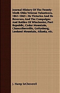 Journal History Of The Twenty-Ninth Ohio Veteran Volunteers, 1861-1865 : Its Victories And Its Reverses, And The Campaigns And Battles Of Winchester,  (Paperback)