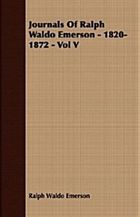 Journals Of Ralph Waldo Emerson - 1820-1872 - Vol V (Paperback)