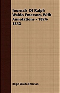 Journals Of Ralph Waldo Emerson, With Annotations - 1824-1832 (Paperback)