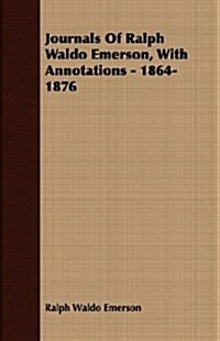 Journals Of Ralph Waldo Emerson, With Annotations - 1864-1876 (Paperback)