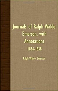 Journals Of Ralph Waldo Emerson, With Annotations - 1836-1838 (Paperback)