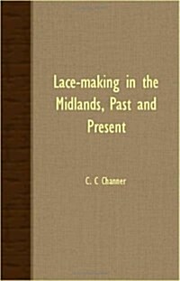 Lace-Making In The Midlands, Past And Present (Paperback)