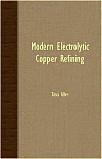 Modern Electrolytic Copper Refining (Paperback)