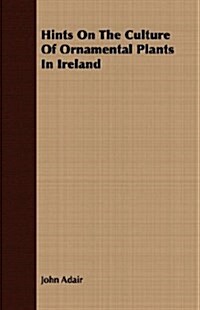 Hints On The Culture Of Ornamental Plants In Ireland (Paperback)