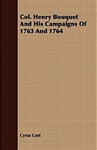 Col. Henry Bouquet And His Campaigns Of 1763 And 1764 (Paperback)