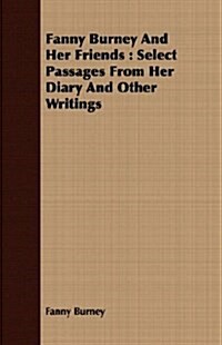 Fanny Burney And Her Friends : Select Passages From Her Diary And Other Writings (Paperback)