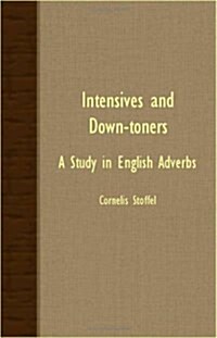 Intensives And Down-Toners; A Study In English Adverbs (Paperback)