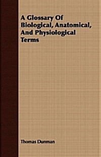 A Glossary Of Biological, Anatomical, And Physiological Terms (Paperback)