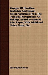 Voyages Of Hawkins, Frobisher And Drake; Select Narratives From The Principal Navigations Of Hakluyt. Edited By Edward John Payne, With Additional N (Paperback)