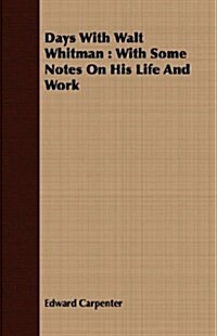 Days With Walt Whitman : With Some Notes On His Life And Work (Paperback)