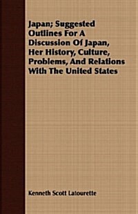 Japan; Suggested Outlines For A Discussion Of Japan, Her History, Culture, Problems, And Relations With The United States (Paperback)
