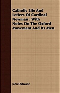 Catholic Life And Letters Of Cardinal Newman : With Notes On The Oxford Movement And Its Men (Paperback)