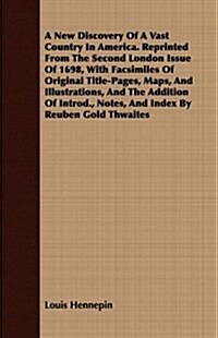 A New Discovery Of A Vast Country In America. Reprinted From The Second London Issue Of 1698, With Facsimiles Of Original Title-Pages, Maps, And Illus (Paperback)