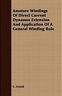 Amature Windings Of Direct Current Dynamos Extension And Application Of A General Winding Rule (Paperback)