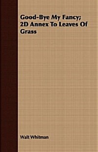 Good-Bye My Fancy; 2D Annex To Leaves Of Grass (Paperback)