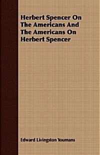 Herbert Spencer On The Americans And The Americans On Herbert Spencer (Paperback)
