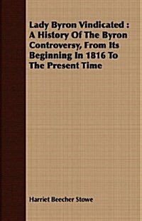 Lady Byron Vindicated : A History Of The Byron Controversy, From Its Beginning In 1816 To The Present Time (Paperback)