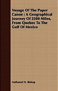 Voyage Of The Paper Canoe : A Geographical Journey Of 2500 Miles, From Quebec To The Gulf Of Mexico (Paperback)